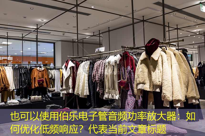 伯乐电子管音频功率放大器:如何优化低频响应? 伯乐电子管音频功率放大器:如何优化低频响应?